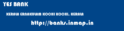 YES BANK  KERALA ERNAKULAM KOCHI KOCHI, KERALA  banks information 